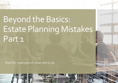 Beyond the Basics: Estate Planning Mistakes Part 1