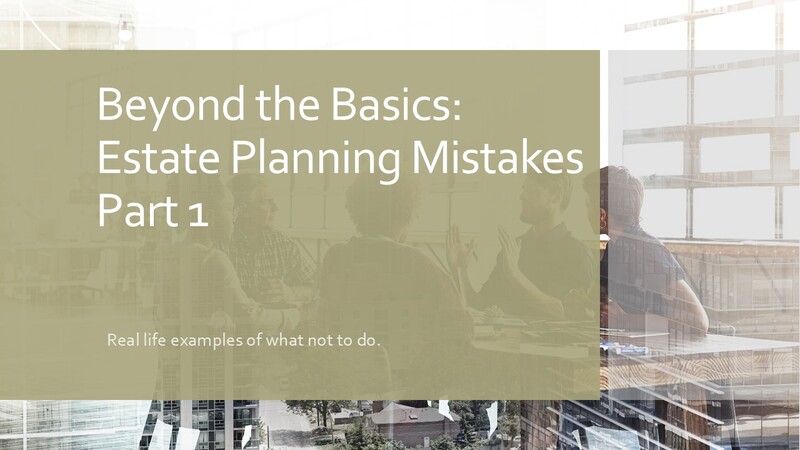 Beyond the Basics: Estate Planning Mistakes Part 1